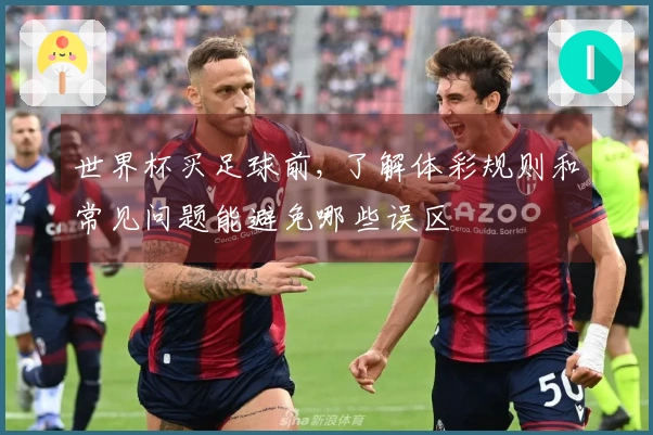 世界杯买足球前, 了解体彩规则和常见问题能避免哪些误区