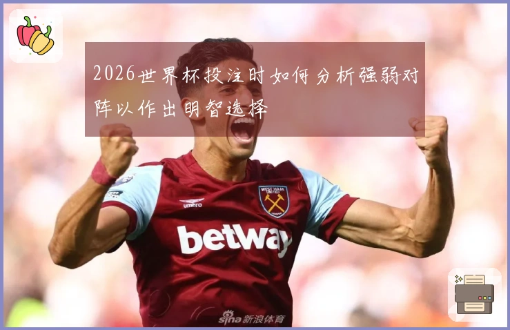 2026世界杯投注时如何分析强弱对阵以作出明智选择