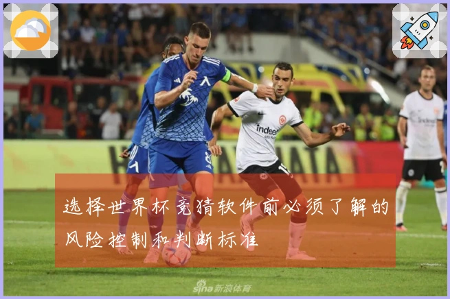 选择世界杯竞猜软件前必须了解的风险控制和判断标准